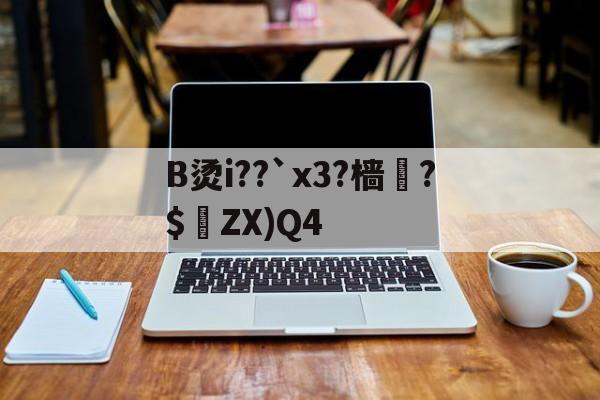B烫i??`x3?樯兝?$ZX)Q4的简单介绍